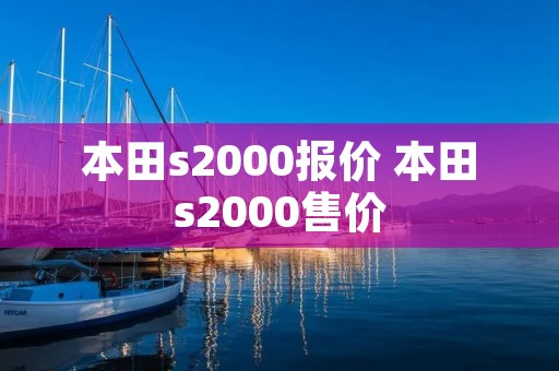 本田s2000报价 本田s2000售价 本田s2000报价 本田s2000售价