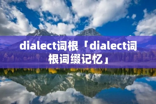dialect词根「dialect词根词缀记忆」