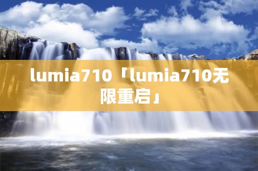 lumia710「lumia710无限重启」