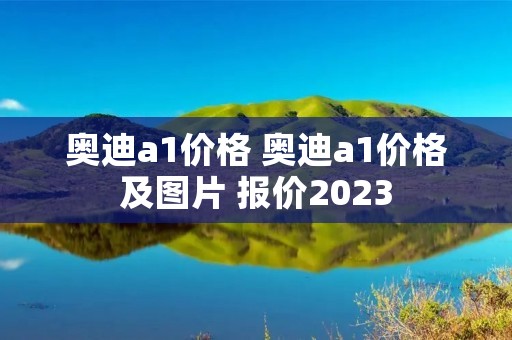 奥迪a1价格 奥迪a1价格及图片 报价2023