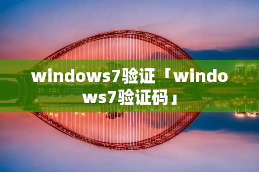 windows7验证「windows7验证码」