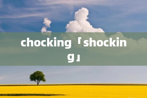 chocking「shocking」