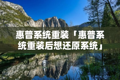 惠普系统重装「惠普系统重装后想还原系统」