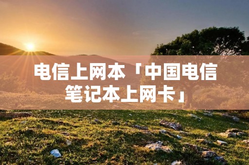 电信上网本「中国电信笔记本上网卡」 电信上网本「中国电信笔记本上网卡」