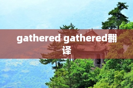 gathered gathered翻译