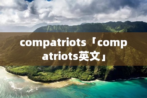 compatriots「compatriots英文」
