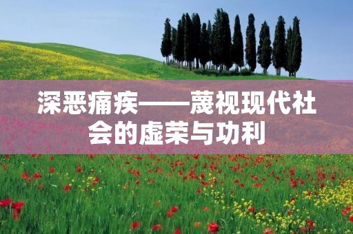 深恶痛疾——蔑视现代社会的虚荣与功利