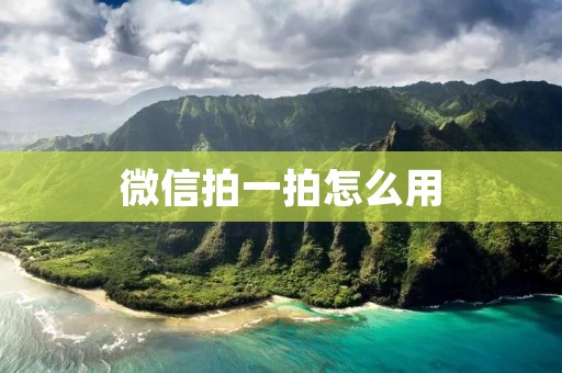 微信拍一拍怎么用：让你的交流更加有趣和生动
