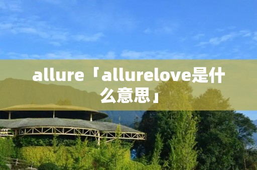 allure「allurelove是什么意思」