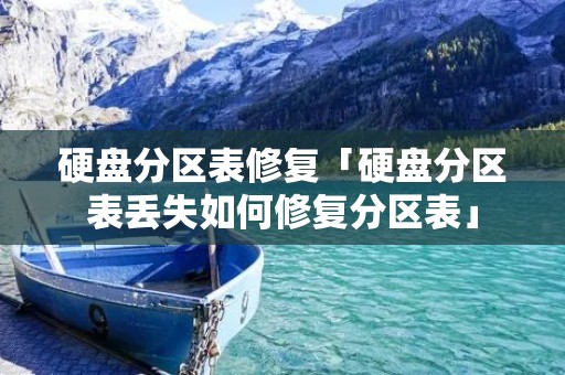 硬盘分区表修复「硬盘分区表丢失如何修复分区表」