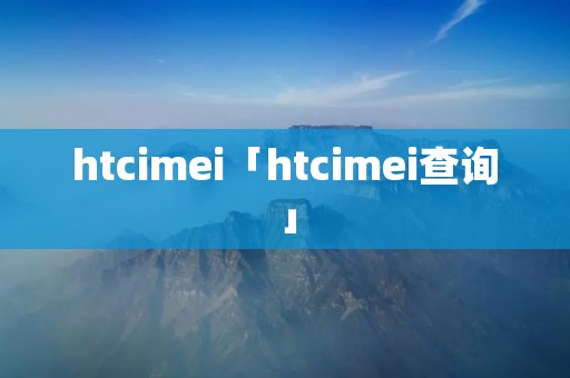 htcimei「htcimei查询」