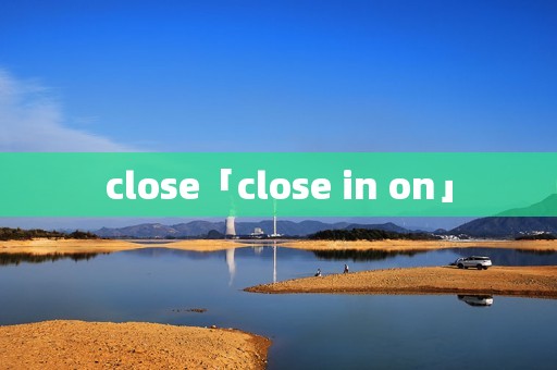 close「close in on」