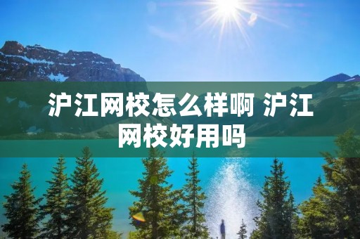 沪江网校怎么样啊 沪江网校好用吗 沪江网校怎么样啊 沪江网校好用吗