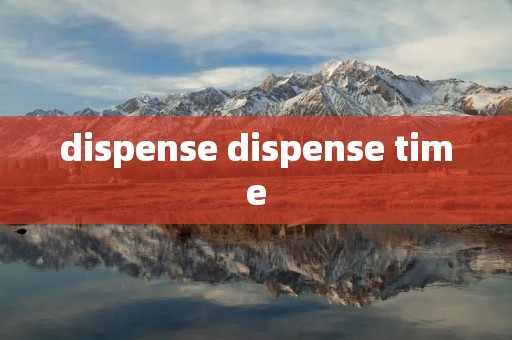 dispense dispense time