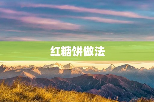 红糖饼做法:传统与创新的完美结合 红糖饼做法:传统与创新的完美结合