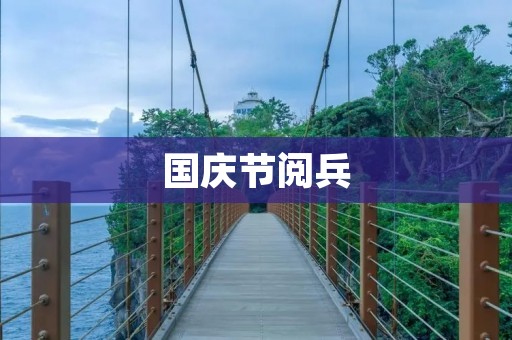 国庆节阅兵:炫目壮观的国家荣耀展示 国庆节阅兵:炫目壮观的国家荣耀展示