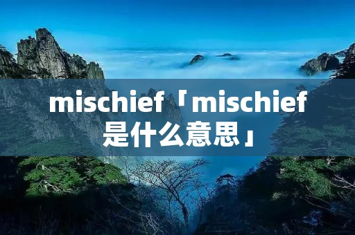 mischief「mischief是什么意思」