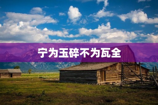 宁为玉碎不为瓦全:追求高尚品质的坚守与抉择