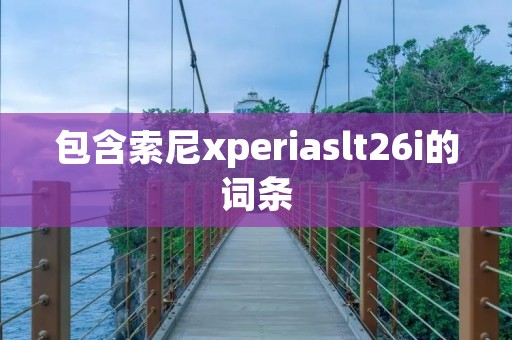 包含索尼xperiaslt26i的词条