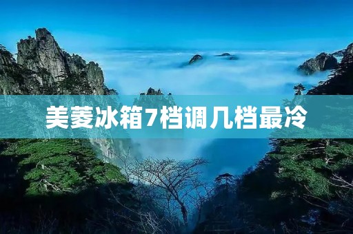 美菱冰箱7档调几档最冷:详细解析美菱冰箱的温度调节功能 美菱冰箱7档调几档最冷:详细解析美菱冰箱的温度调节功能
