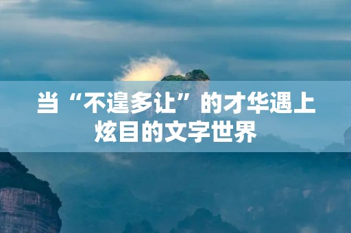 当“不遑多让”的才华遇上炫目的文字世界