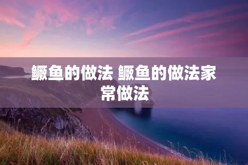 鳜鱼的做法 鳜鱼的做法家常做法