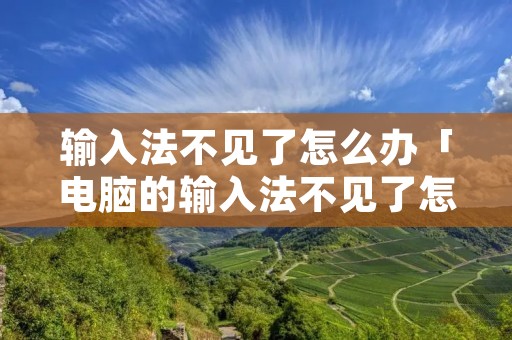输入法不见了怎么办「电脑的输入法不见了怎么办」