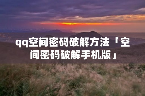 qq空间密码破解方法「空间密码破解手机版」