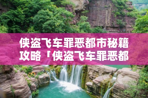 侠盗飞车罪恶都市秘籍攻略「侠盗飞车罪恶都市全部秘籍大全」