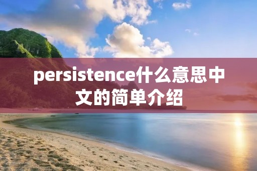 persistence什么意思中文的简单介绍 persistence什么意思中文的简单介绍
