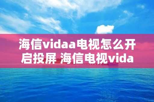 海信vidaa电视怎么开启投屏 海信电视vidaa00怎么投屏