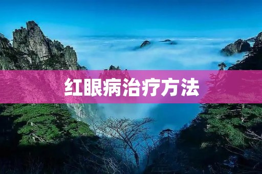 红眼病治疗方法:详细分析与探讨