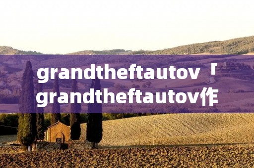 grandtheftautov「grandtheftautov作弊码无限子弹」 grandtheftautov「grandtheftautov作弊码无限子弹」