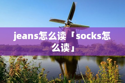 jeans怎么读「socks怎么读」