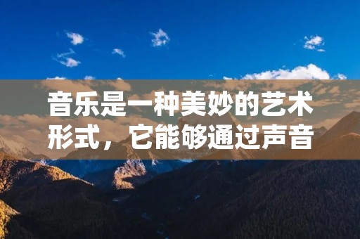 音乐是一种美妙的艺术形式，它能够通过声音的韵律和旋律，触动人们的内心深处。当一首动听的歌曲响起，它的声音不仅仅是一种听觉的享受，更是一种情感的共鸣。声声入耳，这个词汇恰如其分地描述了音乐所带来的魅力。