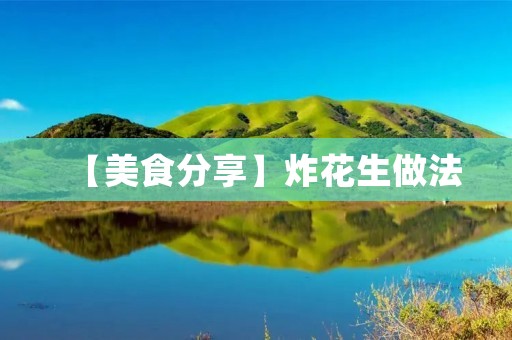 【美食分享】炸花生做法：让你在家也能吃到外面的香脆花生