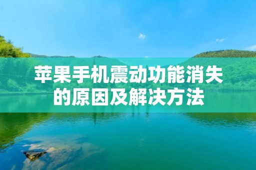 苹果手机震动功能消失的原因及解决方法