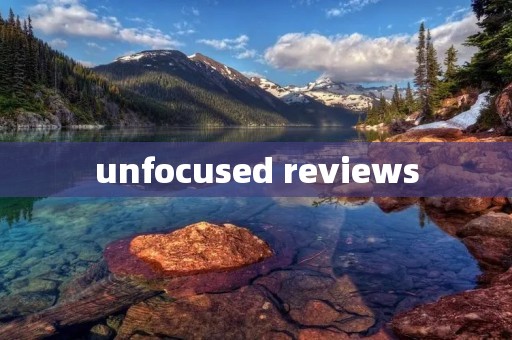 unfocused reviews