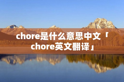 chore是什么意思中文「chore英文翻译」