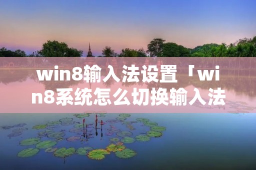 win8输入法设置「win8系统怎么切换输入法」