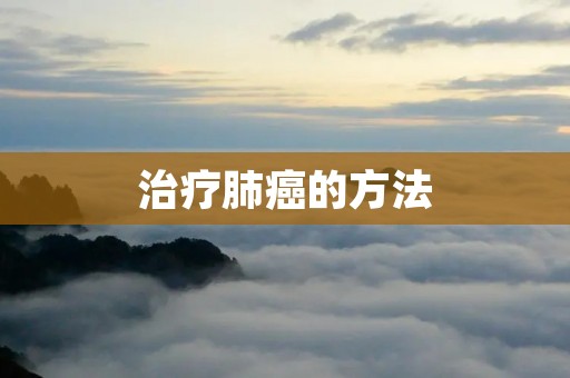 治疗肺癌的方法:全面介绍肺癌治疗方案及其效果