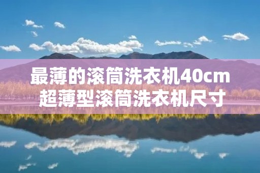 最薄的滚筒洗衣机40cm 超薄型滚筒洗衣机尺寸