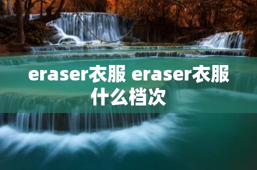 eraser衣服 eraser衣服什么档次