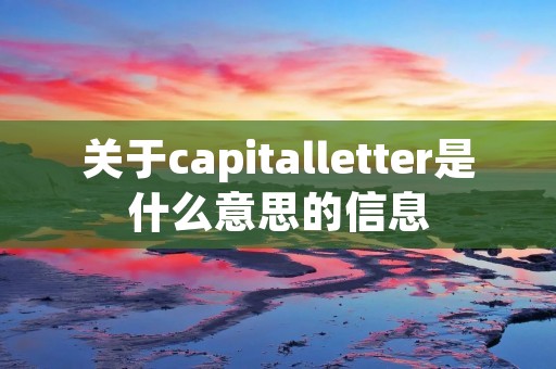 关于capitalletter是什么意思的信息