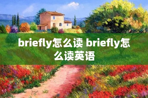 briefly怎么读 briefly怎么读英语