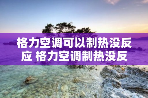 格力空调可以制热没反应 格力空调制热没反应显示F0