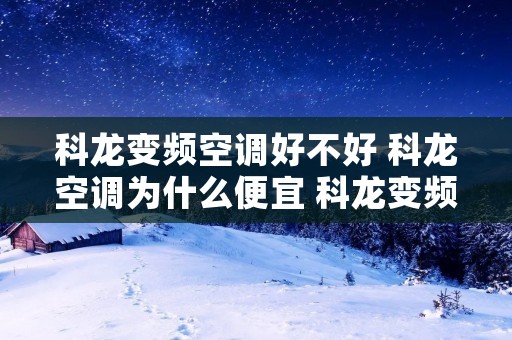科龙变频空调好不好 科龙空调为什么便宜 科龙变频空调通病