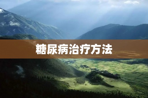 糖尿病治疗方法:控制血糖的关键策略