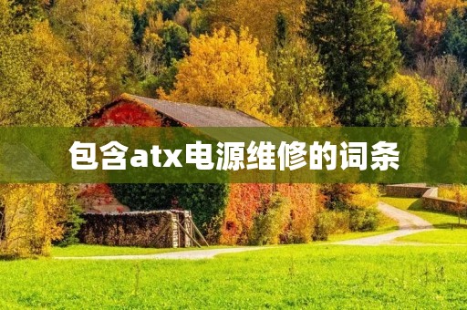 包含atx电源维修的词条 包含atx电源维修的词条