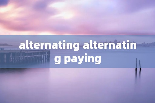 alternating alternating paying